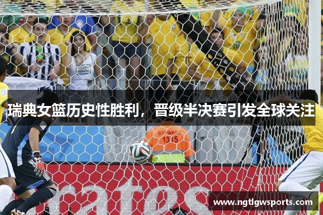 瑞典女篮历史性胜利，晋级半决赛引发全球关注