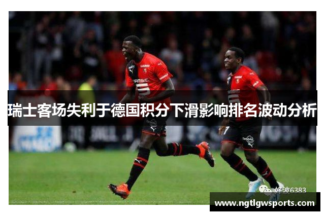 瑞士客场失利于德国积分下滑影响排名波动分析