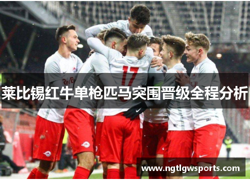莱比锡红牛单枪匹马突围晋级全程分析