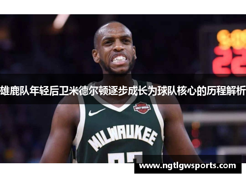 雄鹿队年轻后卫米德尔顿逐步成长为球队核心的历程解析