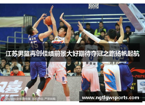 江苏男篮再创佳绩前景大好期待夺冠之路扬帆起航