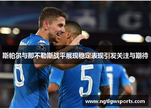 斯帕尔与那不勒斯战平展现稳定表现引发关注与期待