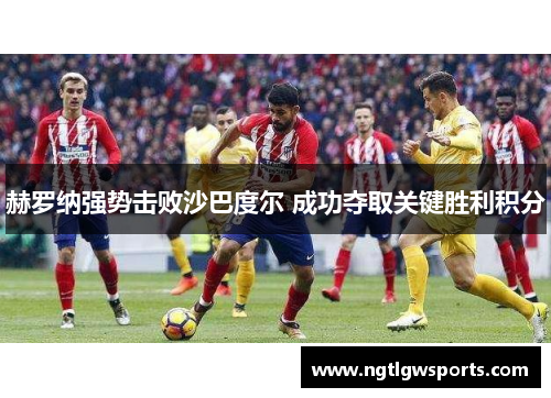 赫罗纳强势击败沙巴度尔 成功夺取关键胜利积分