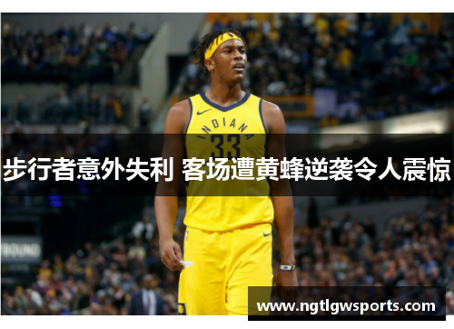 步行者意外失利 客场遭黄蜂逆袭令人震惊