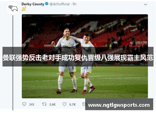 曼联强势反击老对手成功复仇晋级八强展现霸主风范