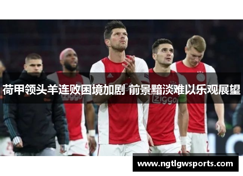 荷甲领头羊连败困境加剧 前景黯淡难以乐观展望