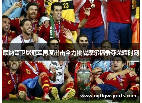 摩纳哥卫冕冠军再度出击全力挑战摩尔福争夺荣耀时刻