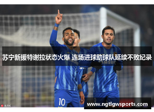 苏宁新援特谢拉状态火爆 连场进球助球队延续不败纪录