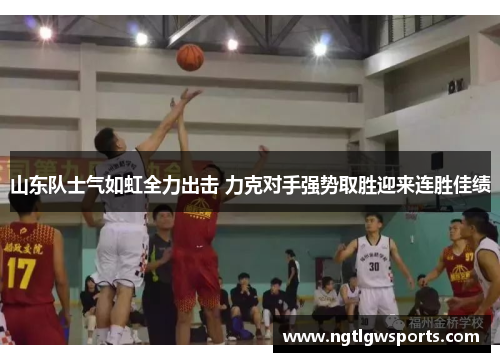 山东队士气如虹全力出击 力克对手强势取胜迎来连胜佳绩